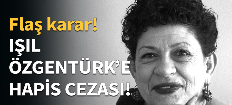 Cumhuriyet yazarı Işıl Özgentürk'e hapis cezası...