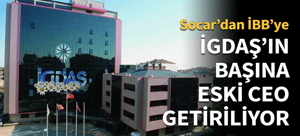 İmamoğlu İGDAŞ'ın başına eski CEO'yu mu getiriyor!