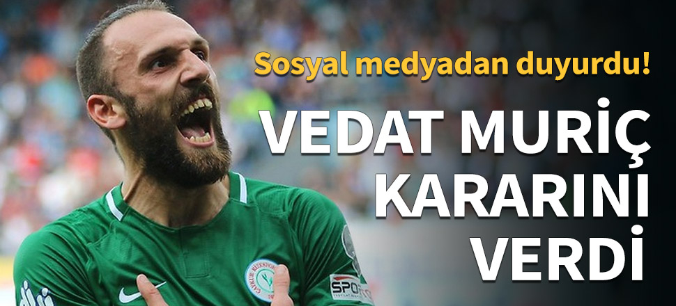Vedat Muriç kararını verdi...