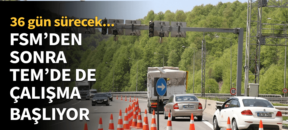 FSM'den sonra TEM'de de çalışma başlıyor!