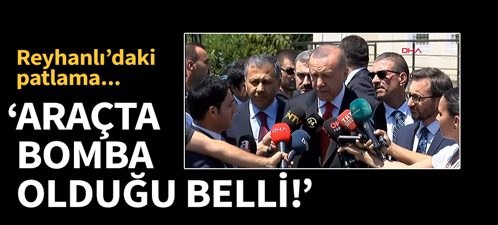 Erdoğan: Araçtakiler Suriyeli. İçerisinde bomba olduğu belli