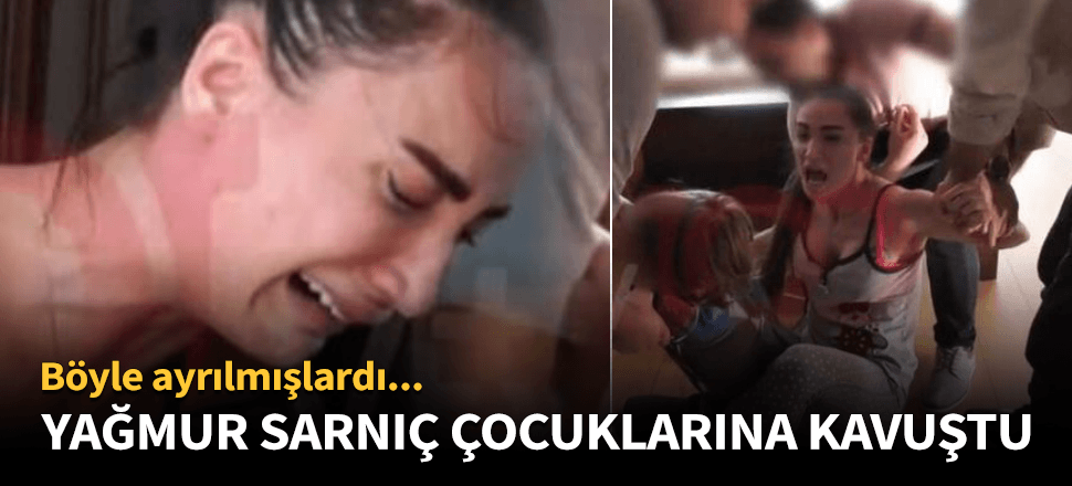 Yağmur Sarnıç icra ile alınan çocuklarına kavuştu!
