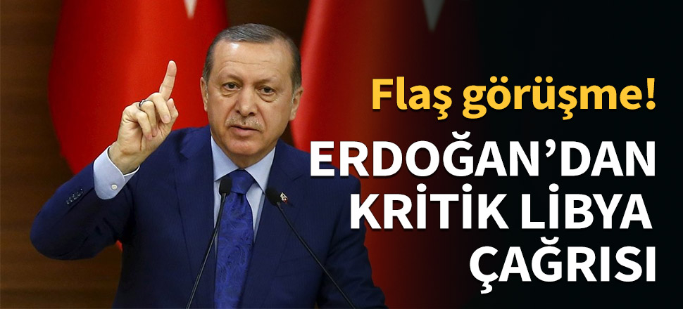 Cumhurbaşkanı Erdoğan'dan kritik Libya çağrısı...