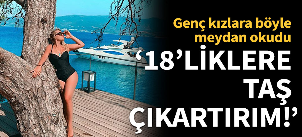 Selin Ciğerci: 18'liklere taş çıkartırım!
