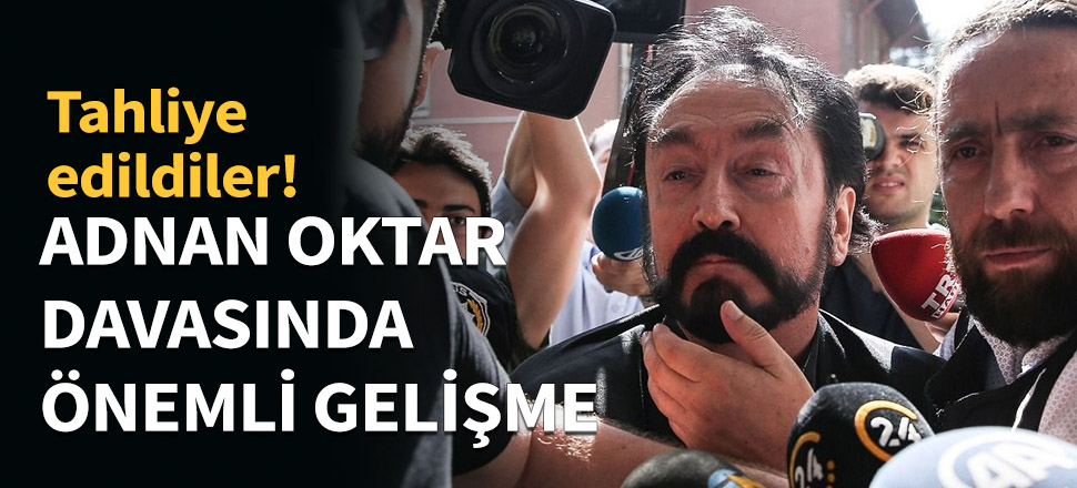 Adnan Oktar örgütü davasında kritik gelişme...