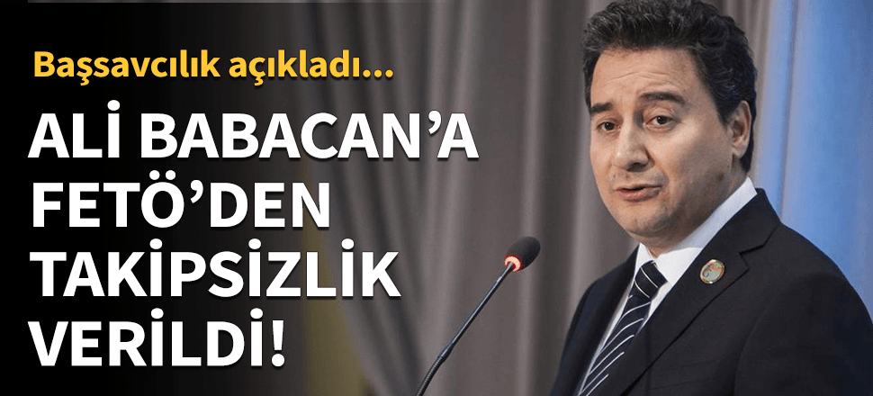 Ali Babacan'a FETÖ'den takipsizlik