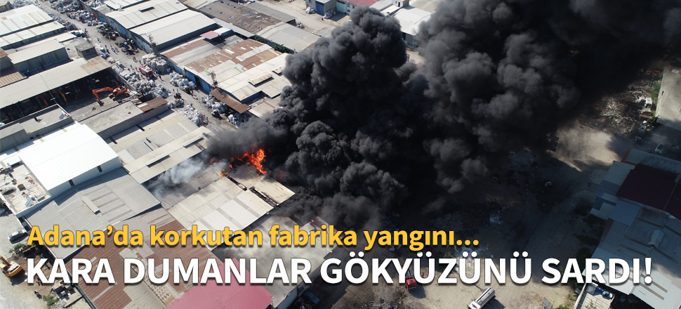 Adana'da geri dönüşüm fabrikasında yangın!