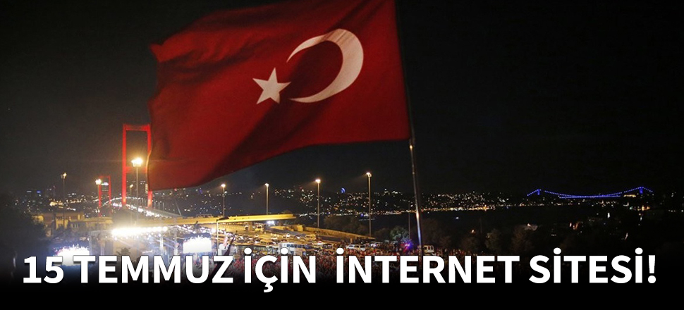 15 Temmuz için özel internet sitesi yayında!