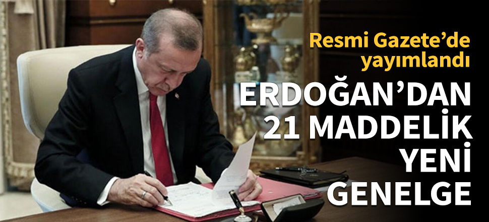 Erdoğan'dan 21 maddelik yeni genelge!