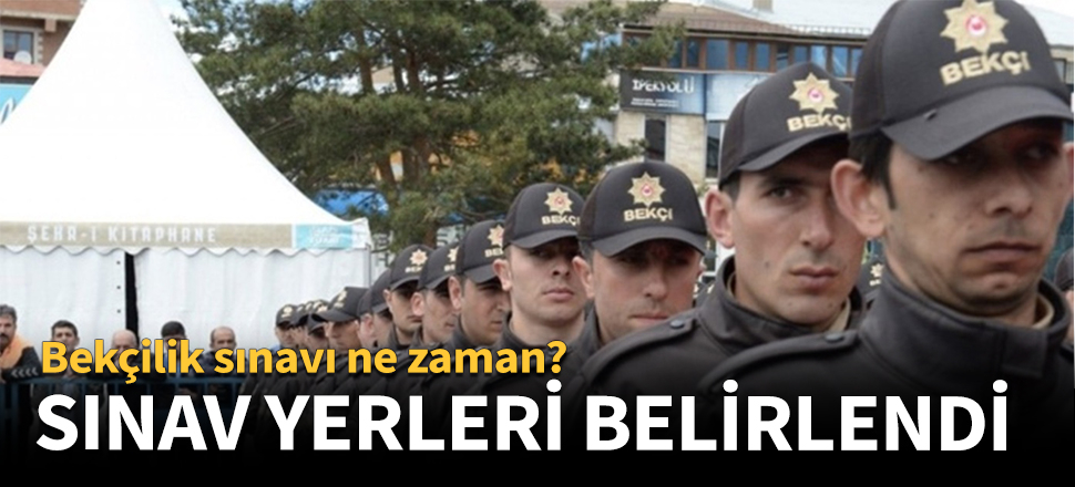 Bekçi adaylarının sınav yerleri açıklandı