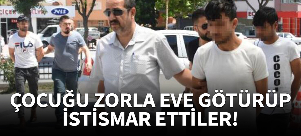 Erkek çocuğu eve götürüp istismar ettiler!