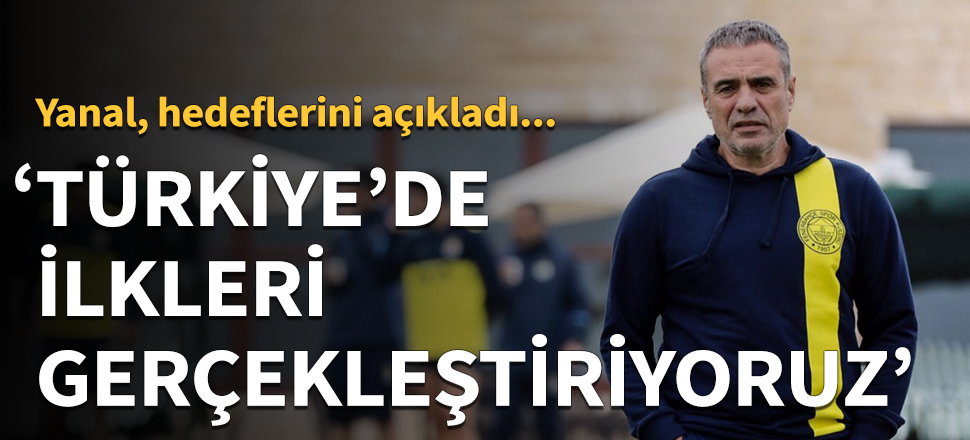 Ersun Yanal, hedeflerini açıkladı!