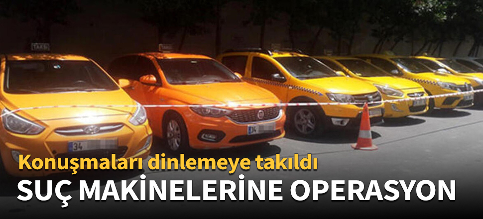 Suç makinesi taksicilere operasyon