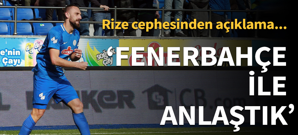 "Rizespor Kulübü olarak Fenerbahçe ile anlaştık"