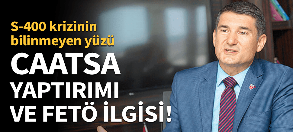 S-400 krizinin bilinmeyen yüzü ve FETÖ'nün ilgisi!
