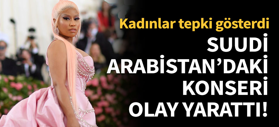 Nicki Minaj'ın Suudi Arabistan’da vereceği konser olay yarattı!