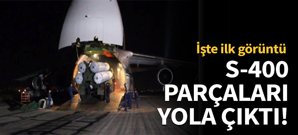 S-400 parçaları yola çıktı!