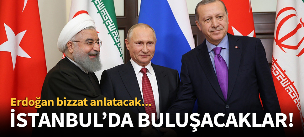 Ruhani, Putin ve Erdoğan İstanbul'da buluşacak!