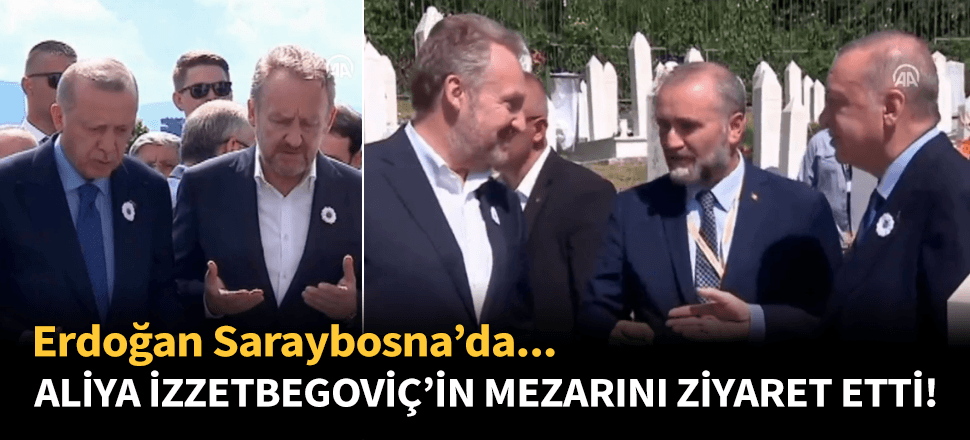 Erdoğan, İzzetbegoviç'in mezarını ziyaret etti!