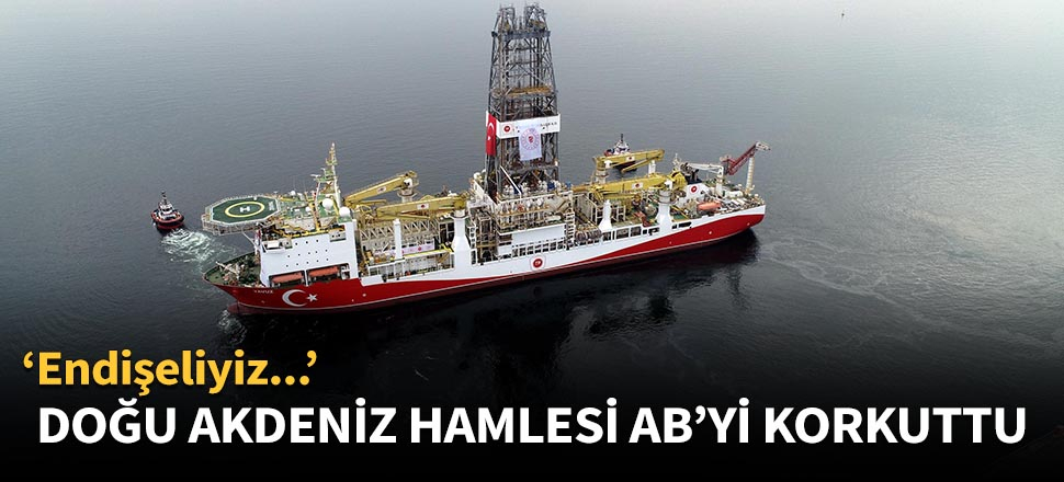 Türkiye'nin Doğu Akdeniz hamlesi AB'yi korkuttu!
