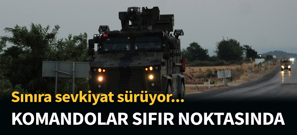 Suriye sınırına komando takviyesi...