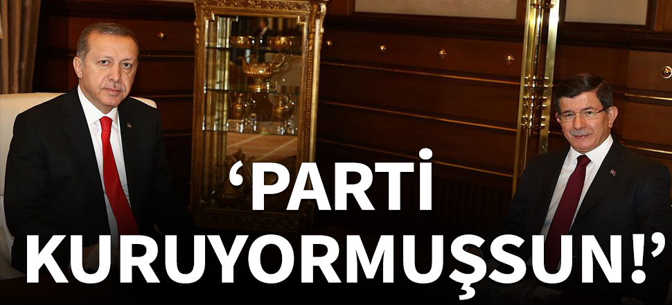 Erdoğan: Parti kuruyormuşsun!
