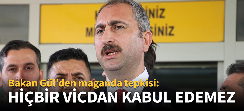 Bakan Gül: Bu vakayı hiçbir vicdan kabul edemez!