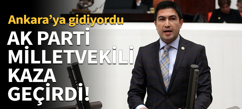 AK Parti'li vekil kaza geçirdi!