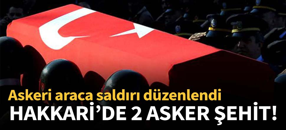 Hakkari'de 2 asker şehit oldu!