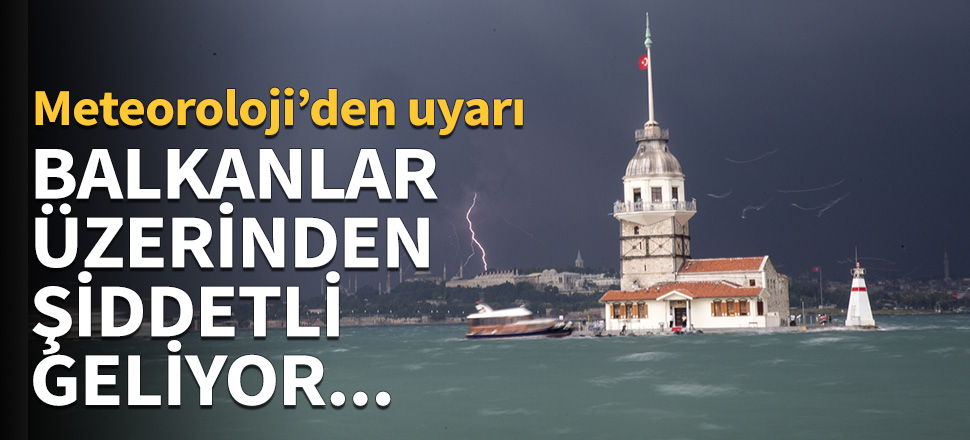 Balkanlar üzerinden şiddetli geliyor!