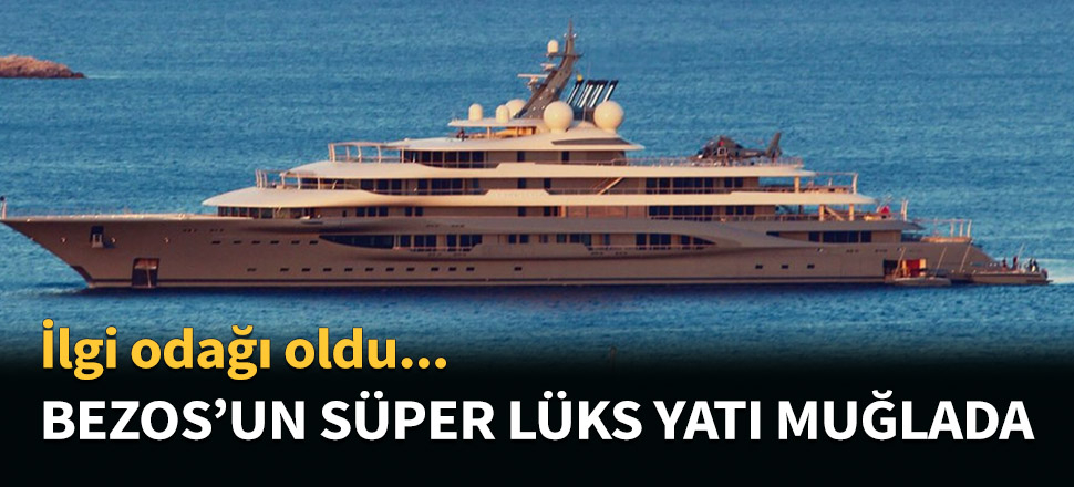Jeff Bezos'un süper lüks yatı Muğla'da...