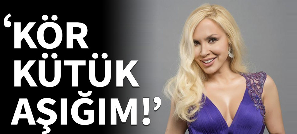 Lerzan Mutlu: Kör kütük aşığım!
