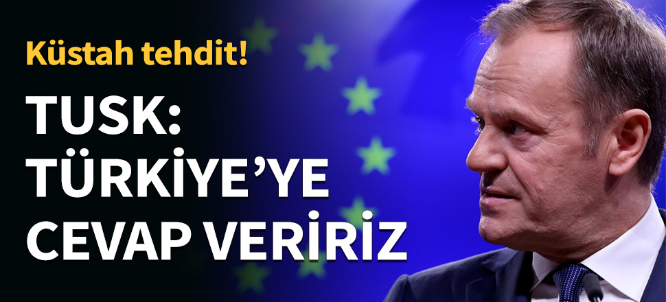 Tusk: Türkiye'ye cevap veririz...