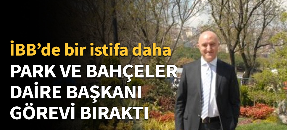 Park Bahçeler Daire Başkanı görevinden ayrıldı