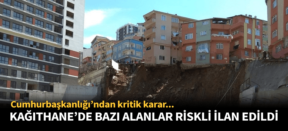 Kağıthane'de bazı bölgeler riskli alan ilan edildi!