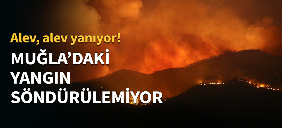 Muğla'daki orman yangını büyüyor...