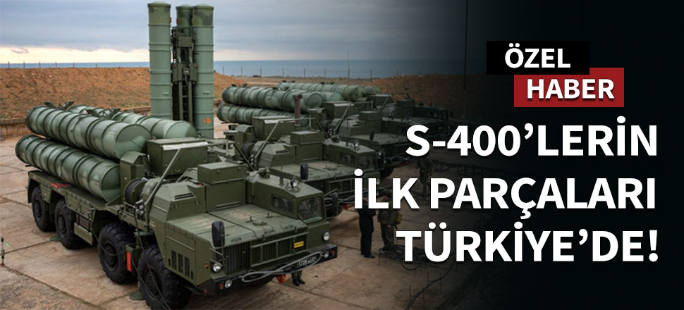 S-400'lerin ilk parçaları Türkiye'de....
