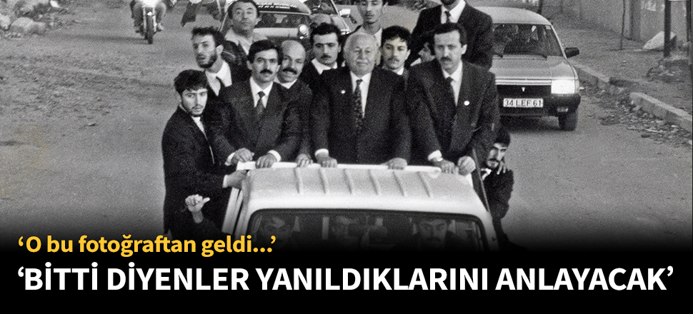 "O, bu fotoğraftan geldi, 'bitti' diyenler yanıldıklarını anlayacak..."