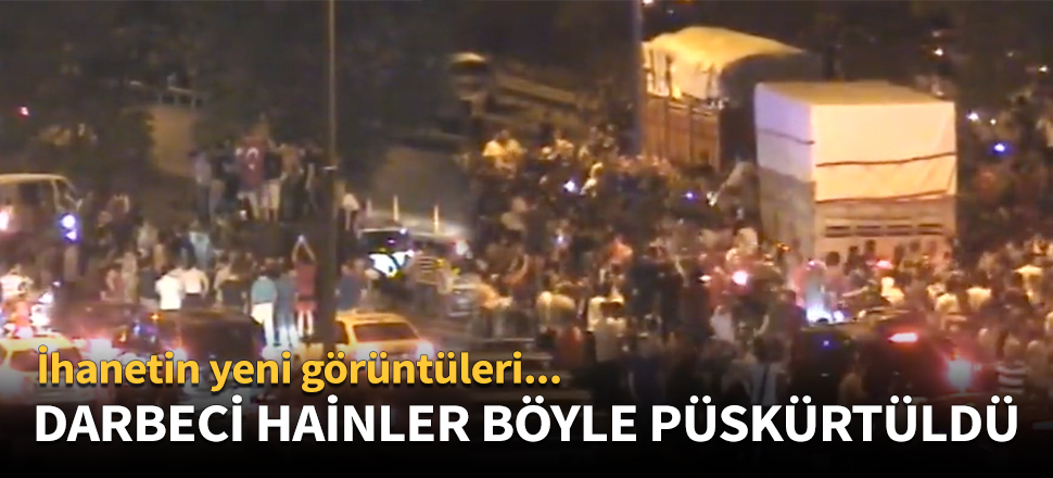 Darbeci hainler böyle püskürtüldü!