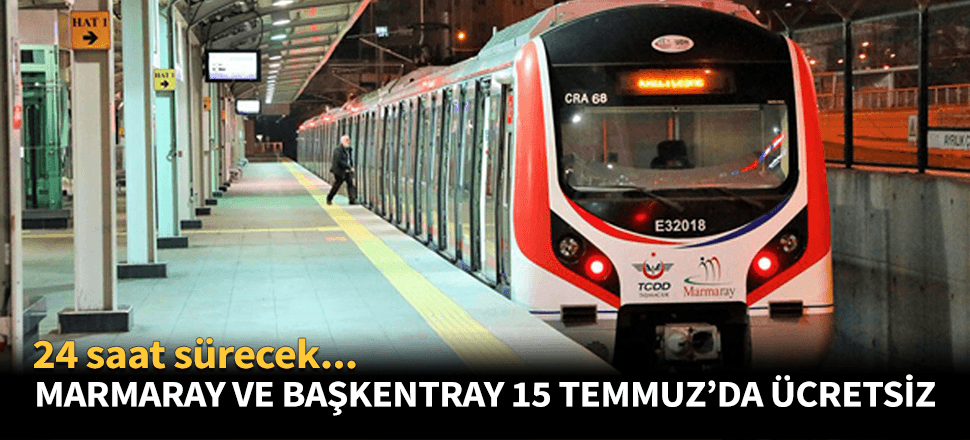 Marmaray ve Başkentray 15 Temmuz'da ücretsiz!