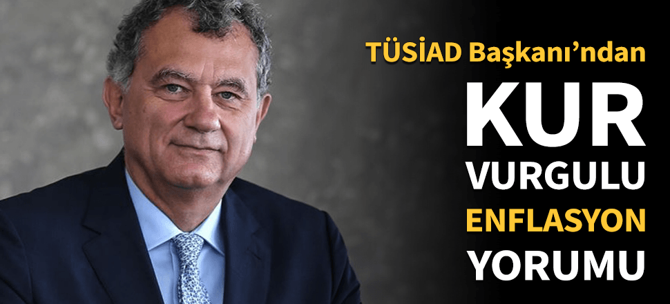 TÜSİAD Başkanı Kaslowski'den çarpıcı enflasyon açıklaması!