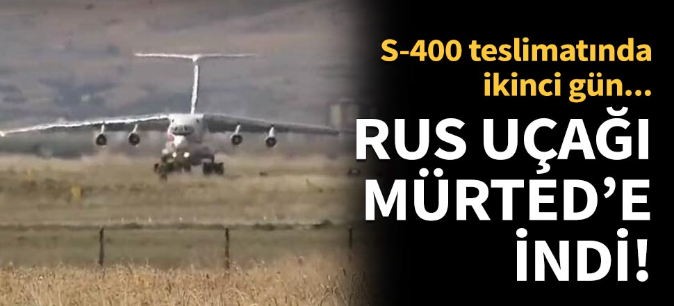 S-400 sisteminin parçalarını taşıyan Rus uçağı Mürted'de!