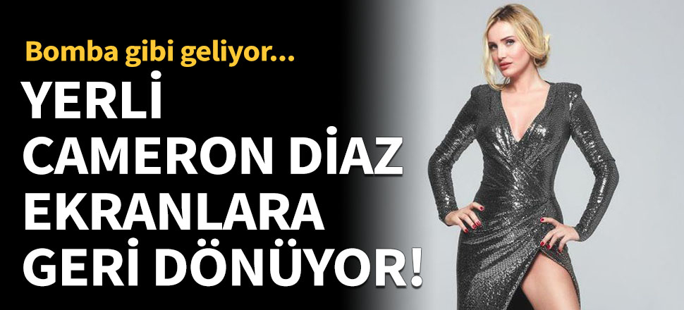 Yerli Cameron Diaz ekranlara geri dönüyor!