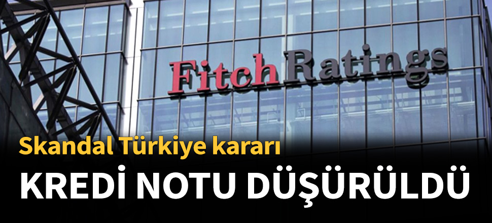 Fitch, Türkiye'nin kredi notunu düşürdü...