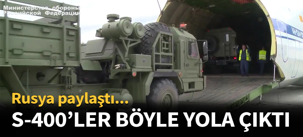 S-400'ler Türkiye'ye böyle gönderildi...