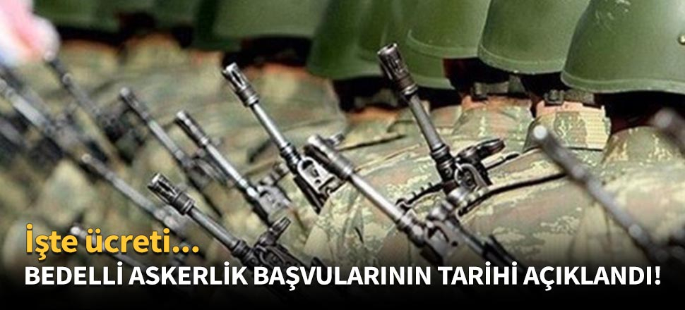 Bedelli askerlik başvurularının tarihi belli oldu!