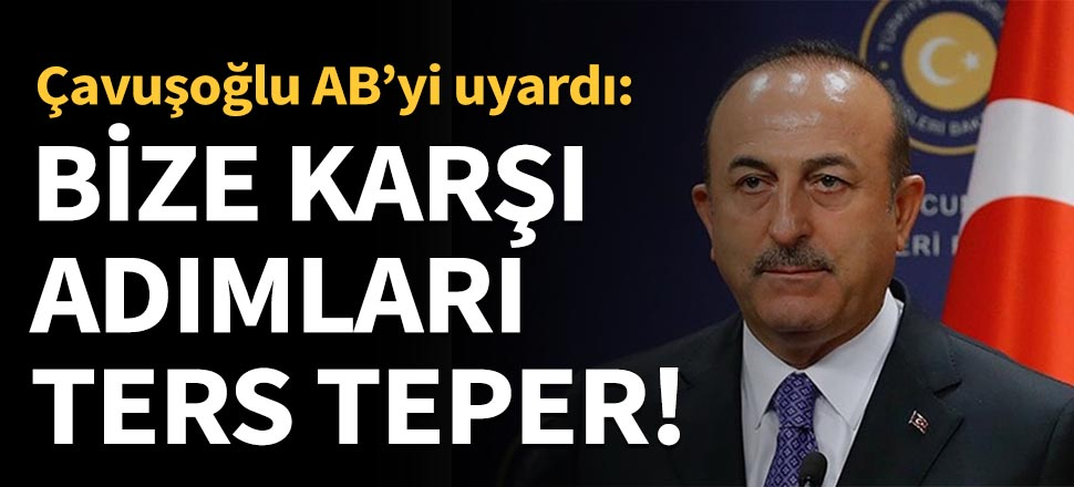 Bakan Mevlüt Çavuşoğlu, AB'yi uyardı!