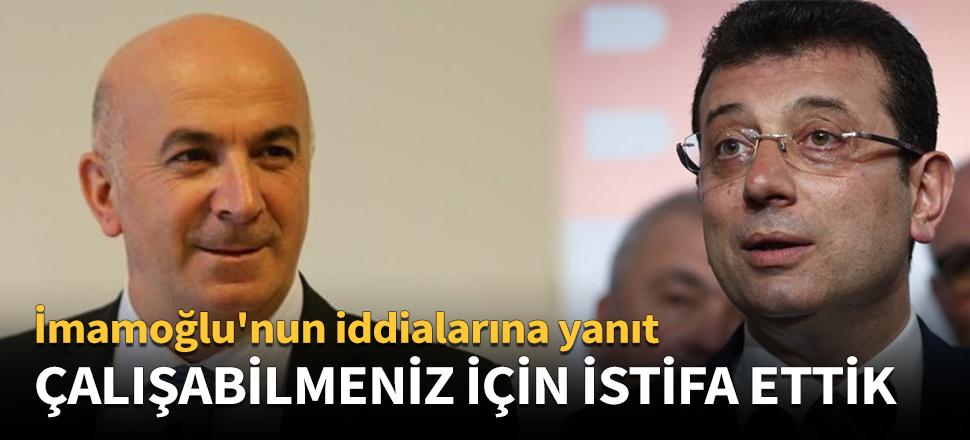‘Çalışabilmeniz için istifa ettik’