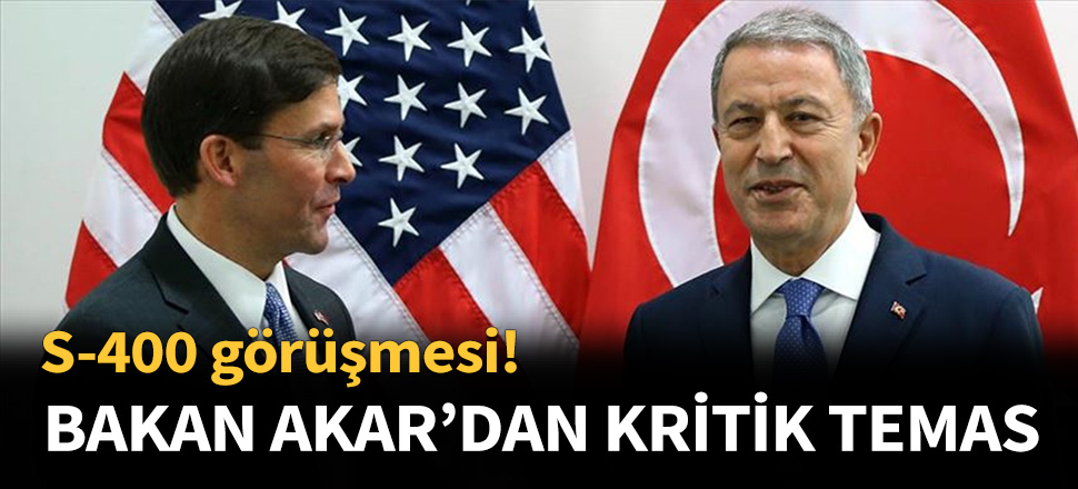 Bakan Akar'dan ABD ile S-400 görüşmesi...