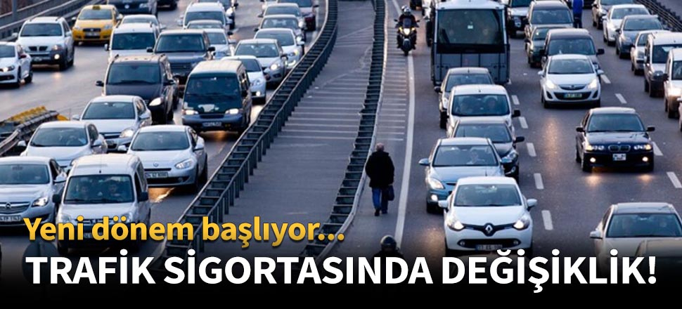 Trafik sigortasında yeni dönem başlıyor...